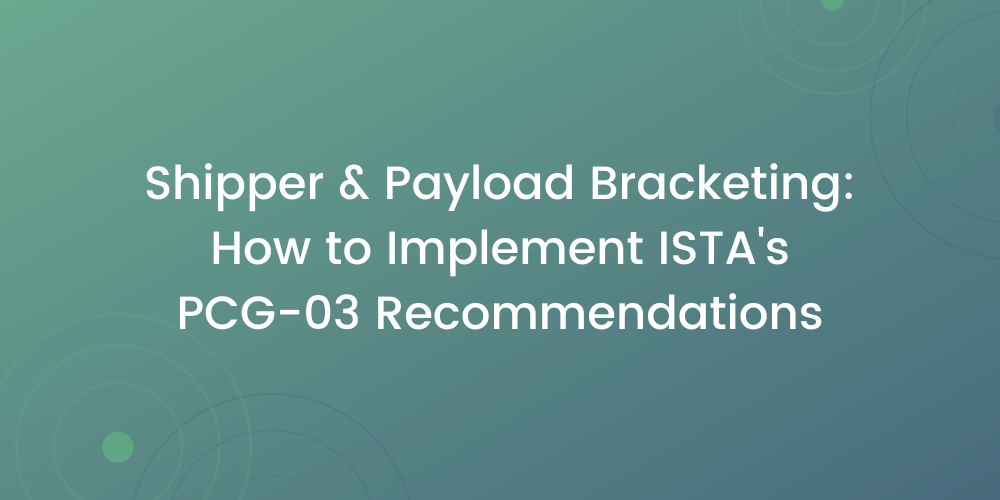Shipper & Payload Bracketing: How to Implement ISTA’s PCG-03 Recommendations