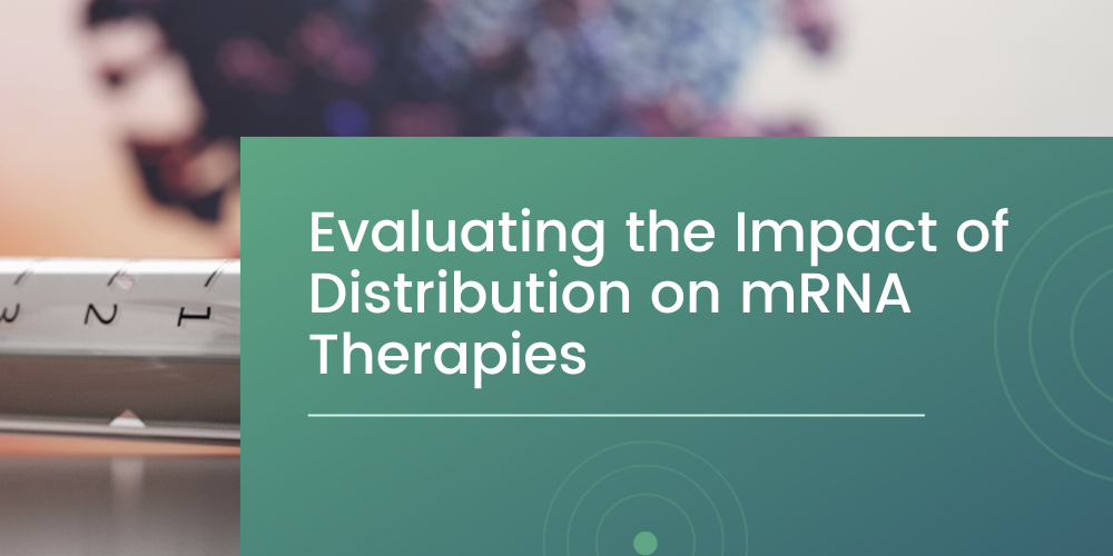 The Importance of Evaluating the Impact of Distribution for mRNA Therapies