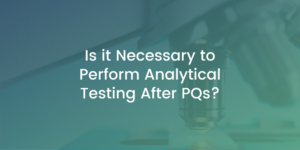 Is it Necessary to Perform Analytical Testing After PQs?
