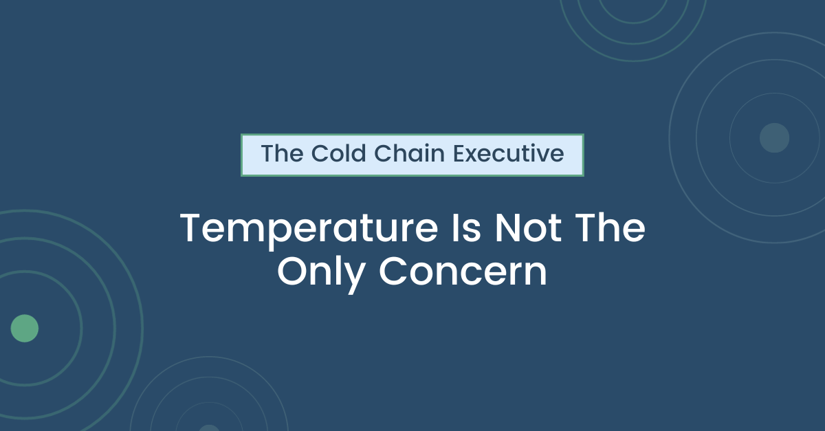 Cold Chain Executive: Temperature Is Not The Only Concern