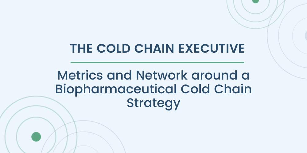 Cold Chain Executive: Metrics and Network around a Biopharmaceutical Cold Chain Strategy