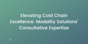 Elevating Cold Chain Excellence: Modality Solutions’ Consultative Expertise