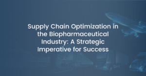 Supply Chain Optimization in the Biopharmaceutical Industry: A Strategic Imperative for Success