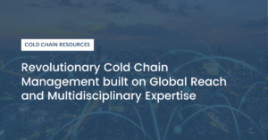 Revolutionary Cold Chain Management built on Global Reach and Multidisciplinary Expertise