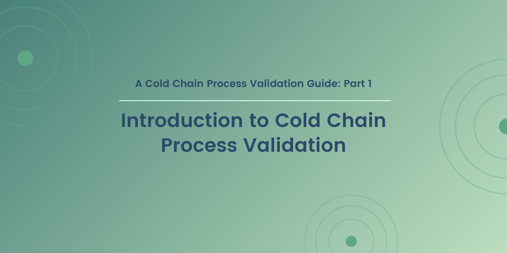 A Cold Chain Process Validation Guide: Part 1: Introduction to Cold Chain Process Validation