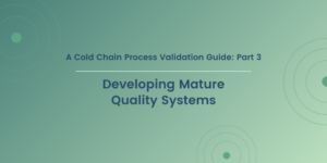 A Cold Chain Process Validation Guide: Part 3: Developing Mature Quality Systems