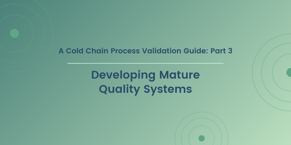 A Cold Chain Process Validation Guide: Part 3: Developing Mature Quality Systems