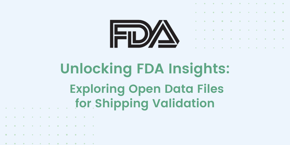 Unlocking FDA Insights: Exploring Open Data Files for Shipping Validation
