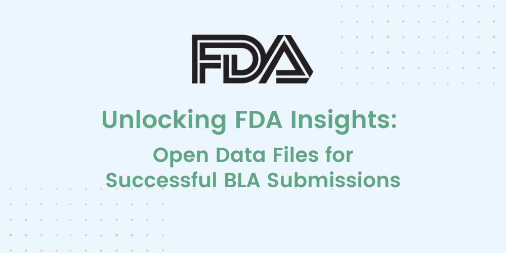 Unlocking FDA Insights: Open Data Files for Successful BLA Submissions
