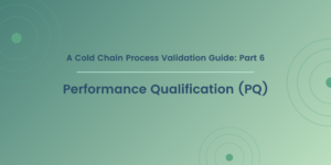 A Cold Chain Process Validation Guide: Part 6: Performance Qualification (PQ)