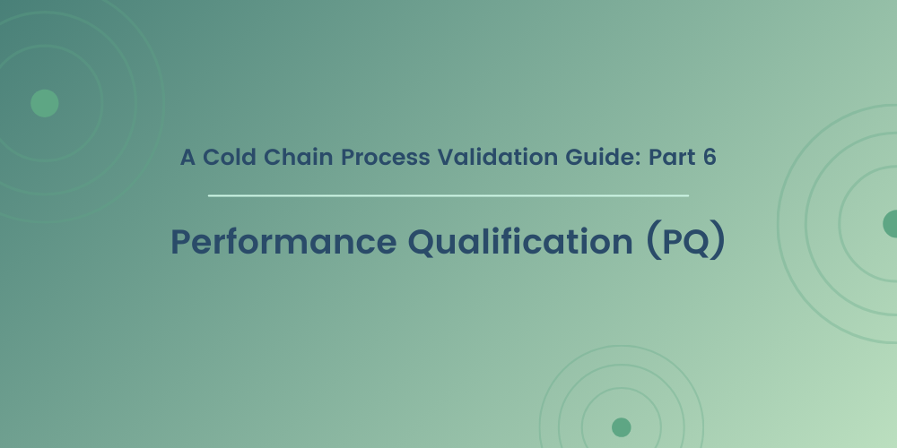 A Cold Chain Process Validation Guide: Part 6: Performance Qualification (PQ)