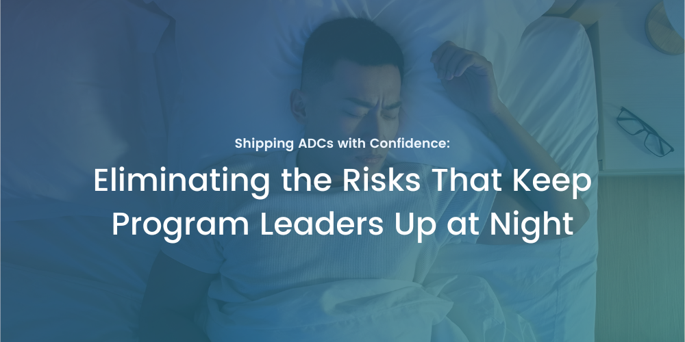 Shipping ADCs with Confidence: Eliminating the Risks That Keep Program Leaders Up at Night