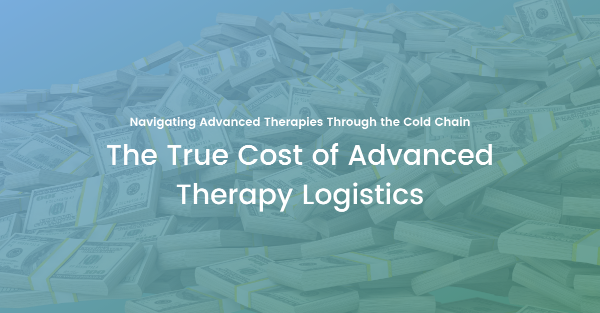 The True Cost of Advanced Therapy Logistics