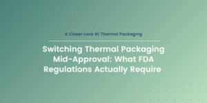 Switching Thermal Packaging Mid-Approval: What FDA Regulations Actually Require